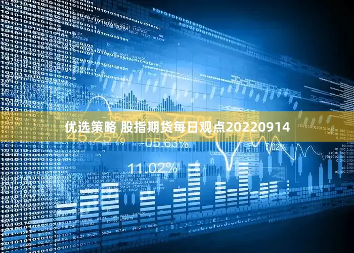 优选策略 股指期货每日观点20220914