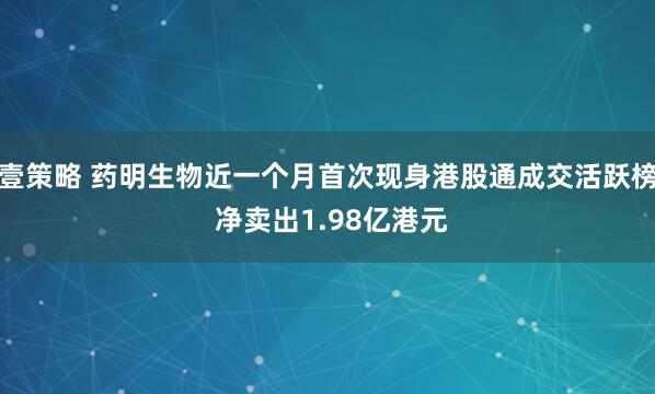 壹策略 药明生物近一个月首次现身港股通成交活跃榜 净卖出1.98亿港元