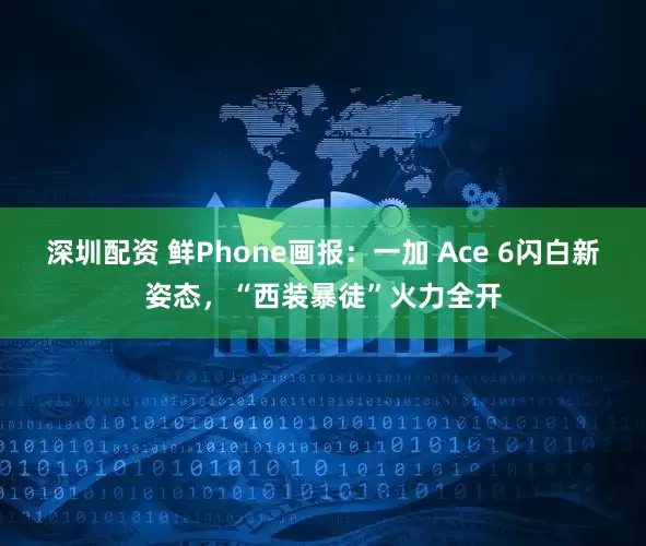 深圳配资 鲜Phone画报：一加 Ace 6闪白新姿态，“西装暴徒”火力全开