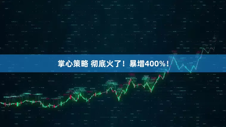 掌心策略 彻底火了！暴增400%！
